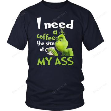 I NEED A COFFEE THE SIZE OF MY ASS T-SHIRT